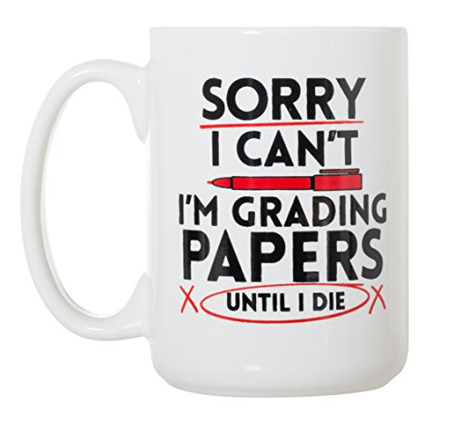 Sorry I Can't I'm Grading Papers Until I Die - Funny Teacher Mug Gift - Large 15 oz Double-Sided...