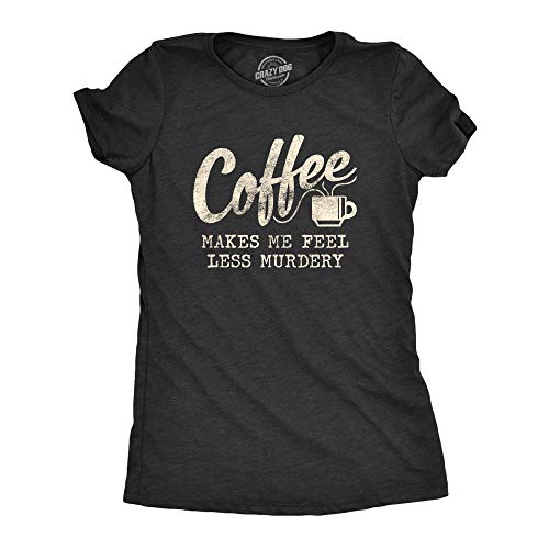 Womens Coffee Makes Me Feel Less Murdery T Shirt Funny Sarcastic Caffeine Funny Womens T Shirts...