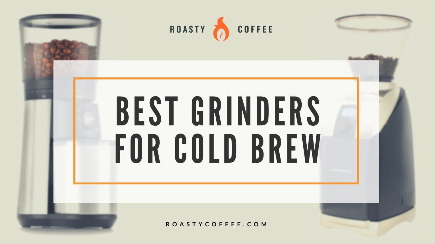 Best Grinders for Cold Brew